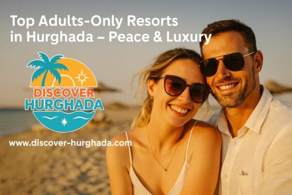 Adults-only resorts in Hurghada – peaceful and luxurious Red Sea escapes for couples | Discover Hurghada