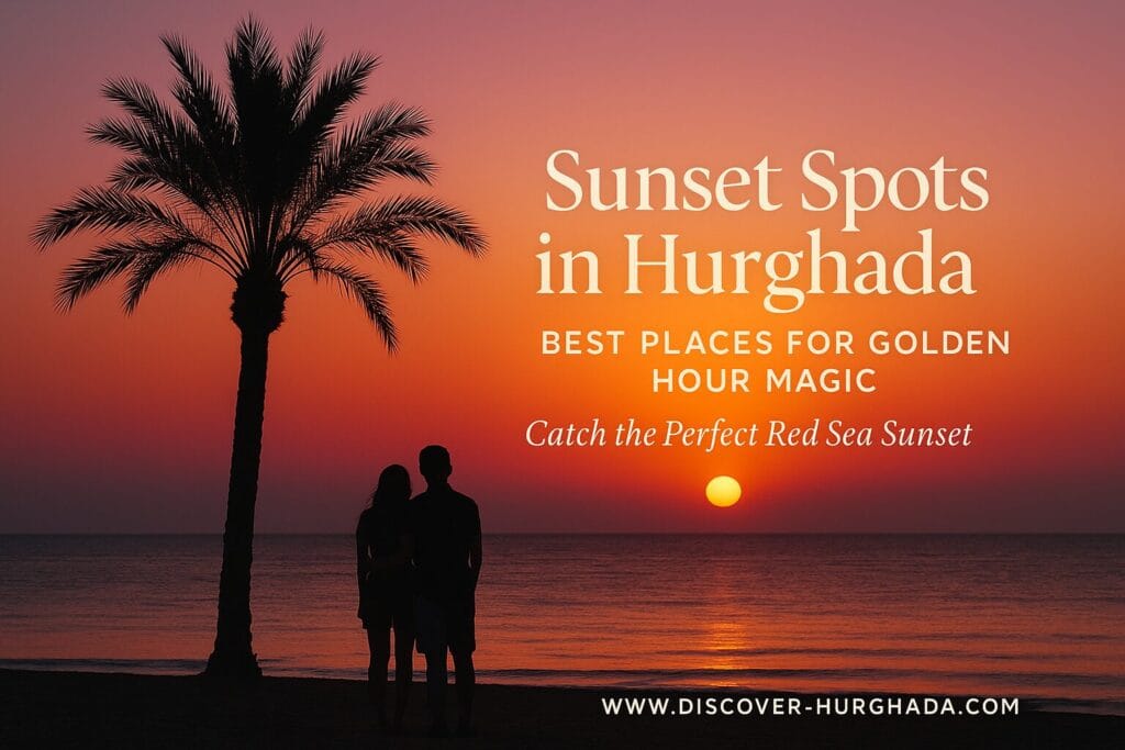 Best Sunset Spots in Hurghada – Red Sea View During Golden Hour by Discover Hurghada