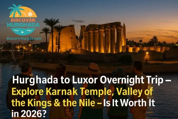Hurghada to Luxor overnight trip – travelers exploring Karnak Temple, Valley of the Kings, and the Nile River during a 2-day Egypt tour from Hurghada with Discover Hurghada
