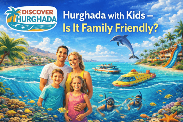 Hurghada with kids 2026 enjoying a family friendly beach holiday in Hurghada – Discover Hurghada