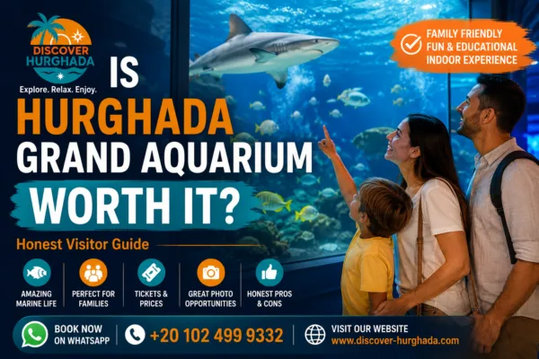 Is Hurghada Grand Aquarium Worth It guide for families and tourists visiting Hurghada