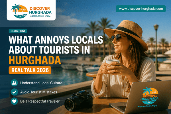 what annoys locals in Hurghada tourist mistakes and local behavior tips in Hurghada Egypt